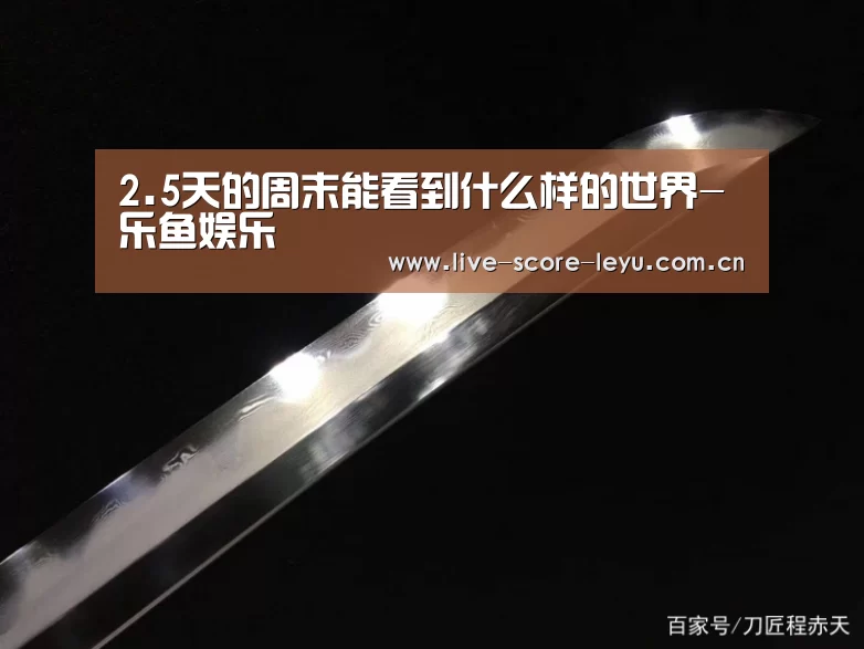 2.5天的周末能看到什么样的世界-乐鱼娱乐(图3) 乐鱼体育